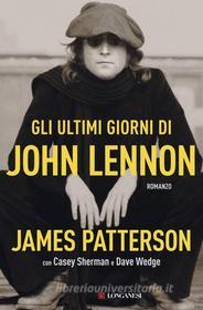 Ebook Gli ultimi giorni di John Lennon di James Patterson, Casey Sherman, Dave Wedge edito da Longanesi