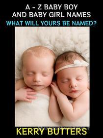 Ebook A - Z Baby Boy and Baby Girl Names di Kerry Butters edito da Diamond Book Publishing