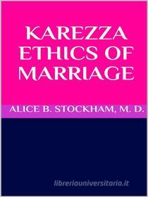 Ebook Karezza ethics of marriage di M. D., ALICE B. STOCKHAM edito da GIANLUCA