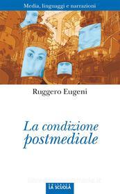 Ebook La condizione postmediale di Ruggero Eugeni edito da La Scuola