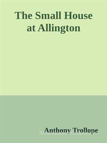 Ebook The Small House at Allington di Anthony Trollope edito da Anthony Trollope