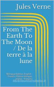 Ebook From The Earth To The Moon / De la terre à la lune (Bilingual Edition: English - French / Édition bilingue: anglais - français) di Jules Verne edito da Paperless