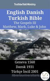 Ebook English Danish Turkish Bible - The Gospels III - Matthew, Mark, Luke & John di TruthBetold Ministry edito da TruthBeTold Ministry