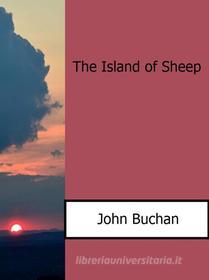 Ebook The Island of Sheep di John Buchan edito da John Buchan