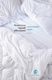 Ebook Nonostante tutto di Francesca Vignali Albergotti edito da Fazi Editore