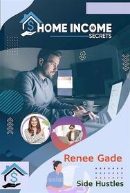 Ebook Home Income Secrets -Side Hustles di Renee Gade edito da Publisher s21598