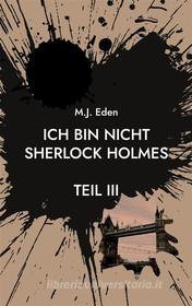 Ebook Ich bin nicht Sherlock Holmes di M.J. Eden edito da Books on Demand