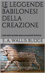 Ebook Le leggende babilonesi della Creazione (translated) di E.a. Wallis Budge edito da E.a. Wallis Budge