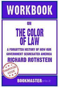 Ebook Workbook on The Color of Law: A Forgotten History of How Our Government Segregated America by Richard Rothstein | Discussions Made Easy di BookMaster edito da BookMaster