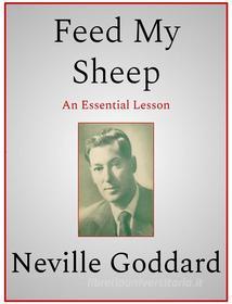 Ebook Feed My Sheep di Neville Goddard edito da Andura Publishing