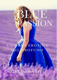 Ebook Blue Passion La Nota Erotica del Profumo di Alexandra Steel edito da PubMe
