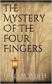 Ebook The Mystery Of The Four Fingers di Fred M White edito da Books on Demand