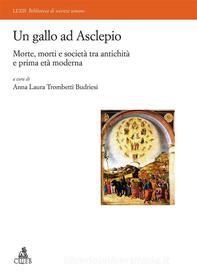 Ebook Un gallo ad Asclepio di Anna Laura Trombetti Budriesi edito da CLUEB
