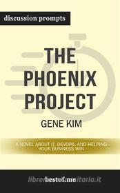 Ebook Summary: "The Phoenix Project: A Novel about IT, DevOps, and Helping Your Business Win" by Gene Kim | Discussion Prompts di bestof.me edito da bestof.me