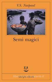 Ebook Semi magici di V.S. Naipaul edito da Adelphi