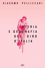 Ebook Storia e geografia del Giro d'Italia di Giacomo Pellizzari edito da UTET
