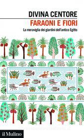 Ebook Faraoni e fiori di Divina Centore edito da Società editrice il Mulino, Spa
