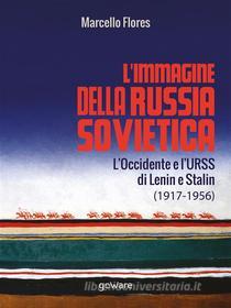 Ebook L’immagine della Russia sovietica. L’Occidente e l’URSS di Lenin e Stalin (1917-1956) di Marcello Flores edito da goWare