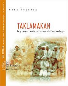 Ebook Taklamakan - La grande caccia al tesoro dell'archeologia di Roubaix Marc edito da Exorma edizioni