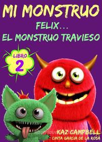 Ebook Mi Monstruo - Libro 2 - Félix... El Monstruo Travieso di Kaz Campbell edito da KC Global Enterprises