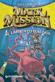 Ebook Mark Mission e il labirinto d'acqua di Azzolini Luca edito da Giunti Junior