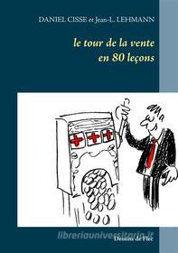 Ebook Le tour de la vente en 80 leçons di Daniel Cisse, Jean-L. Lehmann edito da Books on Demand