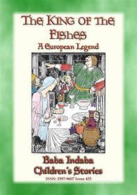 Ebook THE KING OF THE FISHES - An Old European Fairy Tale di Anon E. Mouse, Narrated by Baba Indaba edito da Abela Publishing