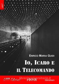 Ebook Io, Icaro e il Telecomando di Enrico Maria Guidi edito da 0111 Edizioni