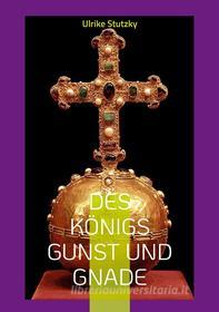 Ebook Des Königs Gunst und Gnade di Ulrike Stutzky edito da Books on Demand