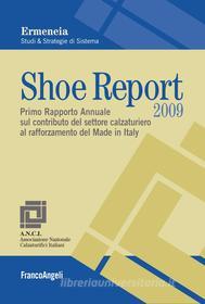 Ebook Shoe Report 2009. Primo Rapporto Annuale sul contributo del settore calzaturiero al rafforzamento del Made in Italy di Ermeneia studi e strategie di sistema edito da Franco Angeli Edizioni