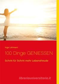 Ebook 100 Dinge genießen di Inga Lohmann edito da Books on Demand