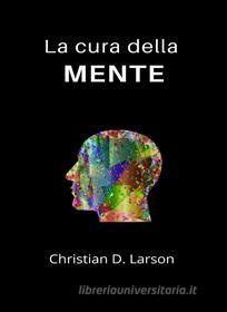 Ebook La cura della mente (tradotto) di Christian D. Larson edito da Anna Ruggieri