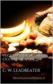 Ebook Vegetarianism and its occult meanings di C. W. Leadbeater edito da Books on Demand