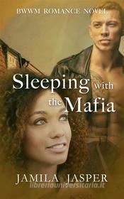 Ebook Sleeping With The Mafia di Jamila Jasper edito da Publisher s23991