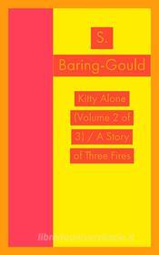 Ebook Kitty Alone (Volume 2 of 3) / A Story of Three Fires di S. Baring-Gould edito da Xabier Pozo