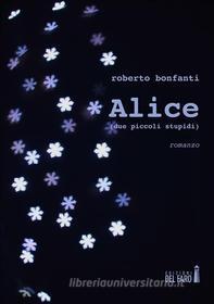 Ebook Alice (due piccoli stupidi) di Roberto Bonfanti edito da Edizioni del Faro