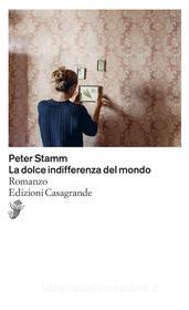 Ebook La dolce indifferenza del mondo, La di Peter Stamm edito da Edizioni Casagrande