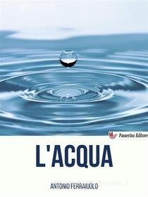 Ebook L&apos;acqua di Antonio Ferraiuolo edito da Passerino