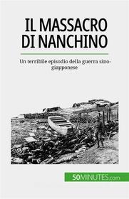 Ebook Il massacro di Nanchino di Magali Bailliot edito da 50Minutes.com (IT)