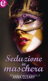 Ebook Seduzione in maschera (eLit) di Anna Cleary edito da HarperCollins Italia