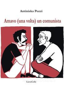 Ebook Amavo (una volta) un comunista di Antiniska Pozzi edito da LietoColle