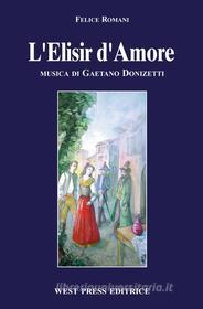 Ebook L'Elisir d'Amore di Gaetano Donizetti, Felice Romani edito da West Press