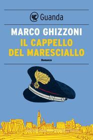 Ebook Il cappello del maresciallo di Marco Ghizzoni edito da Guanda