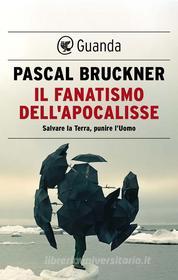 Ebook Il fanatismo dell'Apocalisse di Pascal Bruckner edito da Guanda