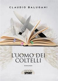 Ebook L'uomo dei coltelli di Claudio Balugani edito da Booksprint