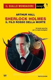 Ebook Sherlock Holmes. Il filo rosso della morte (Il Giallo Mondadori Sherlock) di Hall Arthur edito da Mondadori