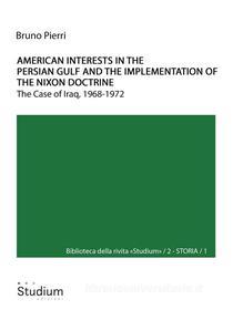 Ebook American interests in the Persian Gulf and the implementation of the Nixon doctrine di Bruno Pierri edito da Edizioni Studium S.r.l.