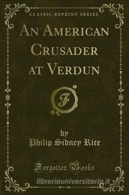 Ebook An American Crusader at Verdun di Philip Sidney Rice edito da Forgotten Books