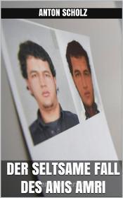 Ebook Der seltsame Fall des Anis Amri di Anton Scholz edito da Markus Mann