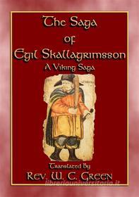 Ebook THE SAGA of EGIL SKALLAGRIMSSON - A Viking / Norse Saga di Unknown, Translated by Rev W. C, Green edito da Abela Publishing
